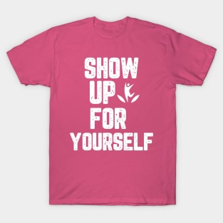 Show up for yourself T-Shirt